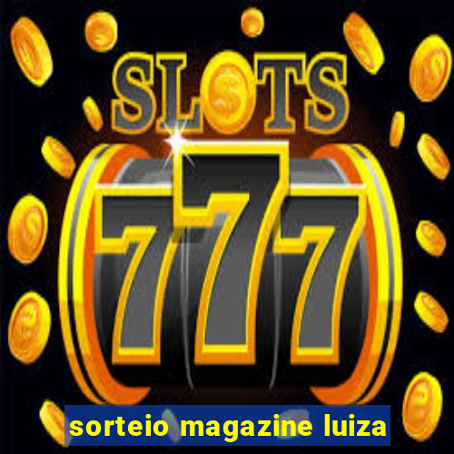 sorteio magazine luiza